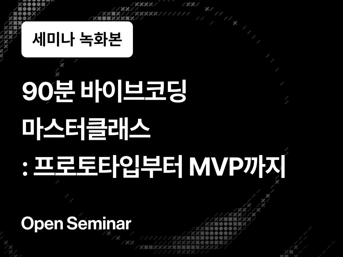 [무료 세미나] 90분 바이브코딩 라이브 플레이북 : 프로토타입 & MVP 제작 및 개선