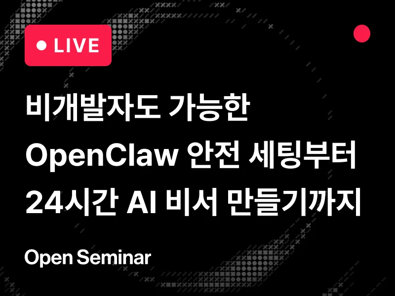 [무료 세미나] 비개발자도 가능한 OpenClaw 실전 세미나 - OpenClaw 안전 세팅부터 24시간 AI 비서 만들기까지